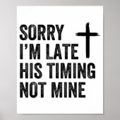 Sorry I'm Late His Timing Not Mine Shirt  Poster (Vorne)