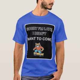 Sorry I'm Late I Didn't Want to Come Cat  T-Shirt