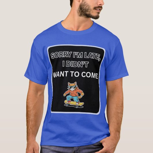 Sorry I'm Late I Didn't Want to Come Cat  T-Shirt (Vorderseite)