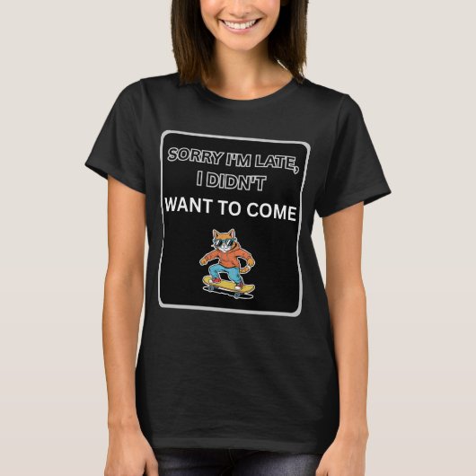 Sorry I'm Late I Didn't Want to Come Cat  T-Shirt (Vorderseite)