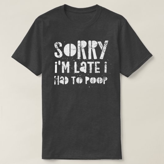 Sorry I'm Late I Had A Lot To Poop T-Shirt (Design vorne)