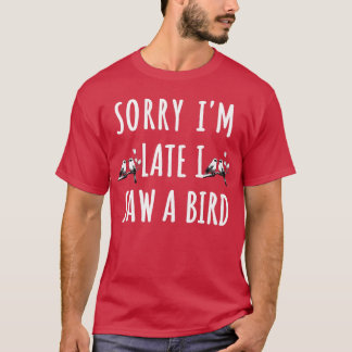Sorry Im Late I sah ein Bird Birdwatcher Geschenk T-Shirt
