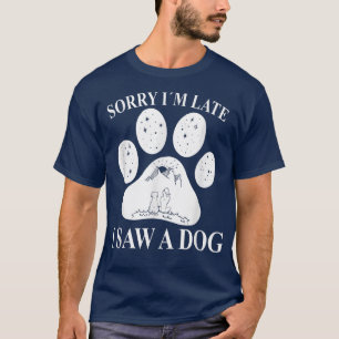 Sorry im Late I sah einen Hund Paw Mama T-Shirt