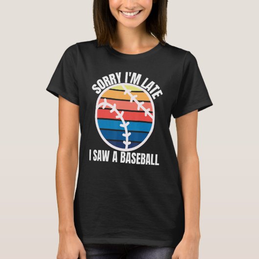 Sorry Im Late I Saw a Baseball T-Shirt (Vorderseite)