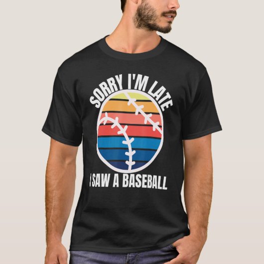 Sorry Im Late I Saw a Baseball T-Shirt (Vorderseite)