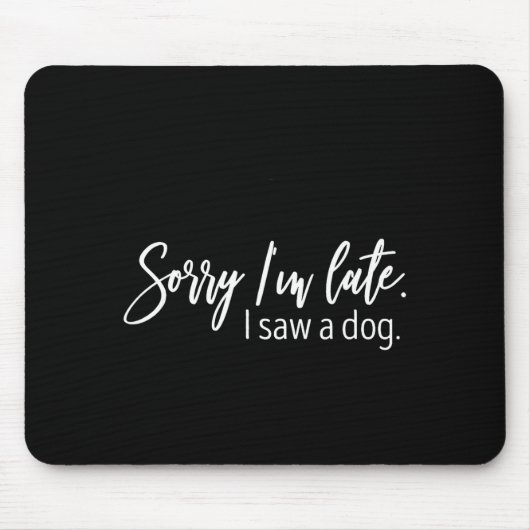 Sorry I'm Late I Saw A Dog Sarcastic Sayings  Mousepad (Vorne)