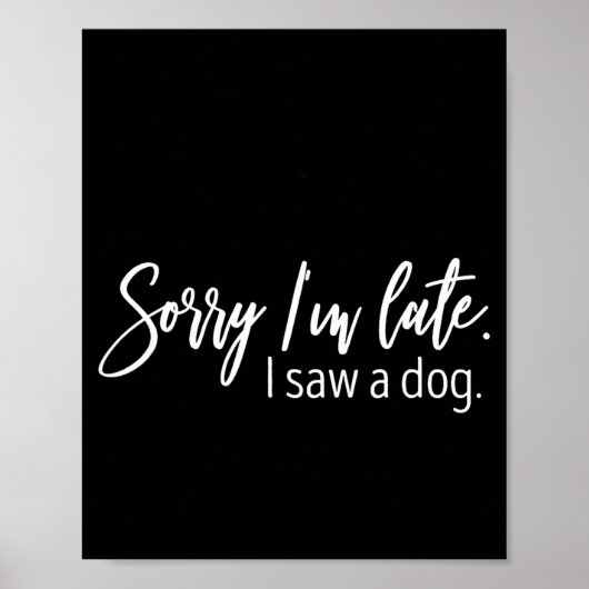 Sorry I'm Late I Saw A Dog Sarcastic Sayings  Poster (Vorne)