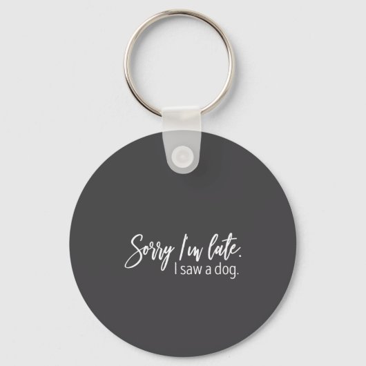 Sorry I'm Late I Saw A Dog Sarcastic Sayings Schlüsselanhänger (Vorderseite)