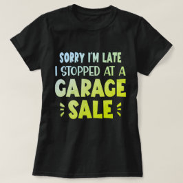 Sorry I'm Late, I Stopped at a Garage Sale T-Shirt