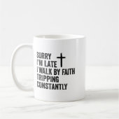 Sorry I'm Late I Walk By Faith Tripng Constantly A Kaffeetasse (Links)