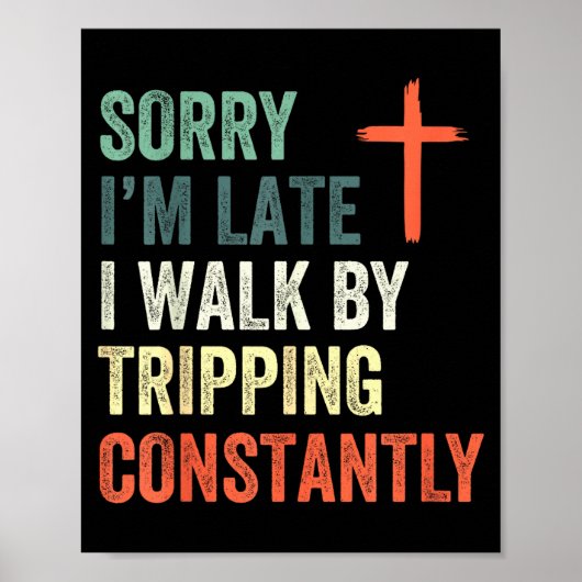 Sorry I'm Late I Walk By Faith Tripng Constantly A Poster (Vorne)