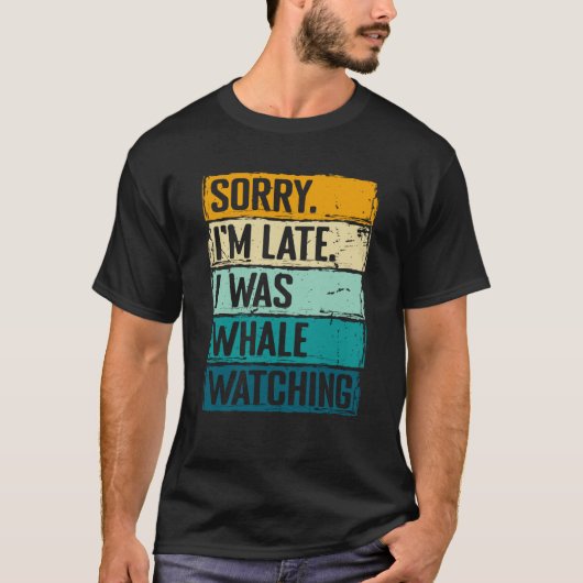 sorry im late i was whale watching Whale Watching T-Shirt (Vorderseite)