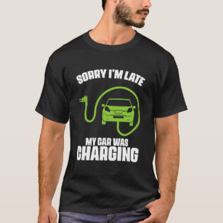 Sorry I'M Late My Car Was Charging Electric Car Dr T-Shirt