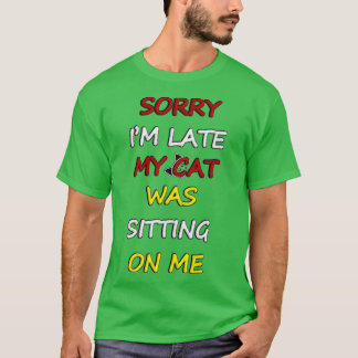 Sorry Im Late My Cat Was Sitting On Me   29  T-Shirt