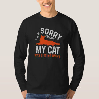 Sorry I'm Late My Cat Was Sitting On Me  Cat Sayin T-Shirt