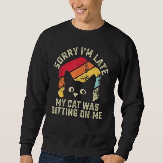 Sorry i'm late my cat was sitting on me Cat Sweatshirt (Vorderseite)
