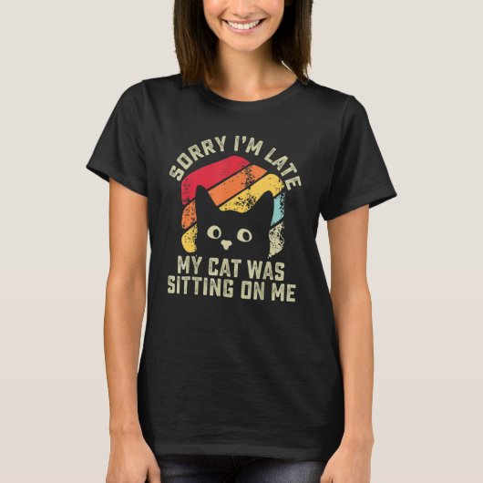 Sorry i'm late my cat was sitting on me   Cat T-Shirt (Vorderseite)