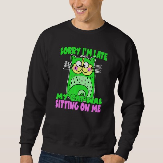 Sorry I'm Late My Cat Was Sitting On Me Crazy Cat  Sweatshirt (Vorderseite)