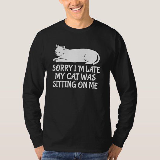 Sorry I'm Late My Cat Was Sitting On Me Pet Cat T-Shirt (Vorderseite)