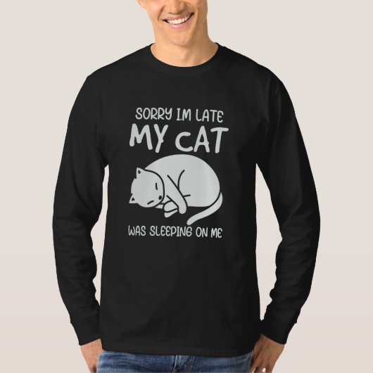Sorry Im Late My Cat Was Sleeping On Me T-Shirt (Vorderseite)