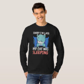 Sorry I'm Late My Cat was Sleeping T-Shirt (Vorne ganz)