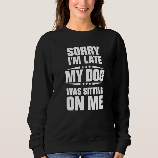 Sorry I'm Late My Dog Was Sitting On Me Premium Sweatshirt (Vorderseite)