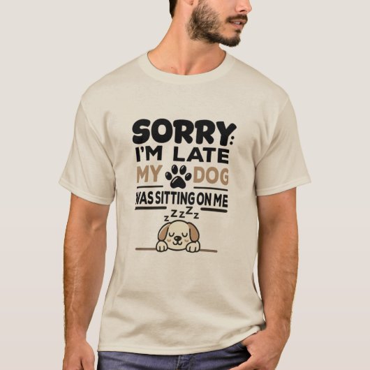 SORRY I'M LATE: My Dog Was Sitting On Me! T-shirt (Vorderseite)
