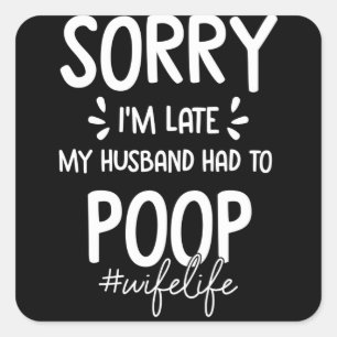 Sorry I'm Late My Husband Had To Poop Quadratischer Aufkleber