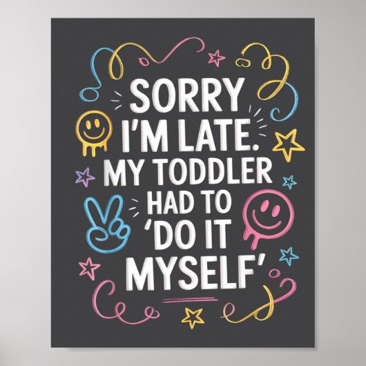 Sorry I'm Late. My Toddler Had To Do It Myself”  Poster (Vorne)