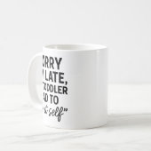Sorry I'm Late, My Toddler Had To Do It Self Funny Kaffeetasse (Vorderseite Links)