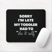 Sorry I'm Late My Toddler Had To Do It Self  Mousepad (Mit Mouse)
