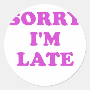 Sorry Im Late Runder Aufkleber