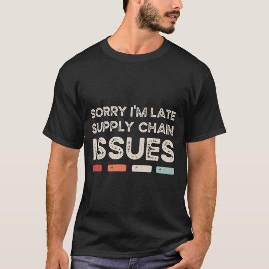 Sorry I'M Late Supply Chain Issues T-Shirt (Vorderseite)