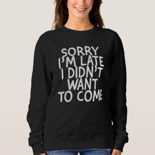 SORRY IM SPÄT WOLLTE ICH ZU KOMMEN SWEATSHIRT