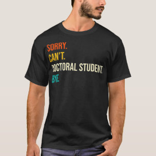 Sorry Kann Doktoranden nicht durch PhD-Abschluss P T-Shirt