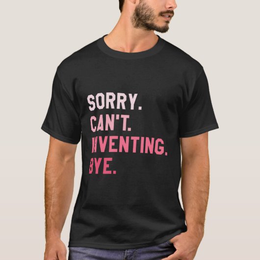 Sorry Kann nicht durch Erfinder erfinden T-Shirt (Vorderseite)