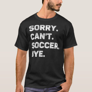 Sorry kann nicht Fußball durch Funny T-Shirt