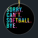 Sorry, kann Softball nicht durch Funny Softball Lo Keramik Ornament<br><div class="desc">Sorry Can Softball by Funny Softball Lover Game Day Vibes Geschenk. Perfektes Geschenk für Ihren Vater,  Mama,  Papa,  Männer,  Frauen,  Freunde und Familienmitglieder am Erntedank Tag,  Weihnachten,  Muttertag,  Vatertag,  4. Juli,  1776 Unabhängiger Tag,  Veteranen Tag,  Halloween,  Patrick's Day</div>