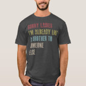 Sorry ladies I'm already like a brother to T-Shirt (Vorderseite)