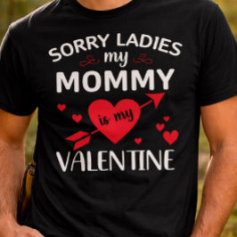 Sorry Ladys my mommy is my Valentine T-Shirt