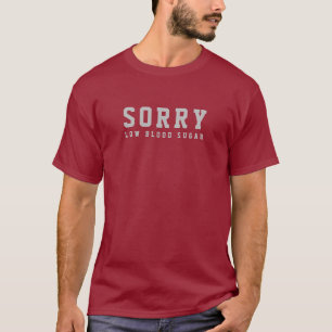 Sorry Low Blood Sugar T-Shirt