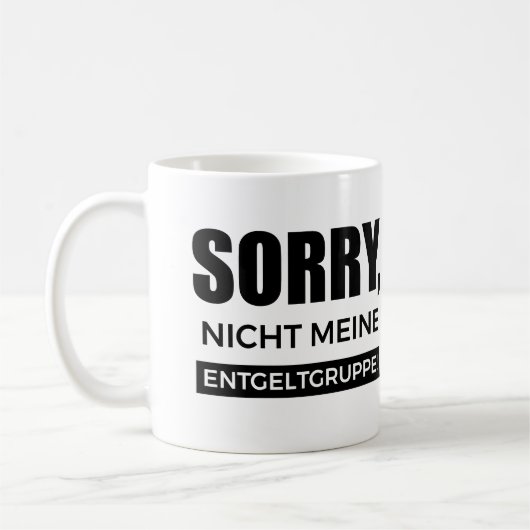 Sorry nicht meine Entgeltgruppe, Spruch Geschenk Kaffeetasse (Links)