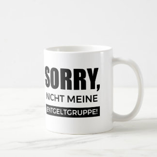 Sorry nicht meine Entgeltgruppe, Spruch Geschenk Kaffeetasse
