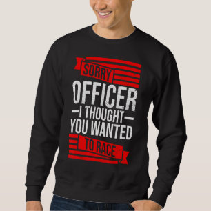 Sorry Officer dachte, Sie hätten ein Rennwagen Gew Sweatshirt