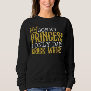 Sorry Princess I only date Crack Whois Single SA Sweatshirt