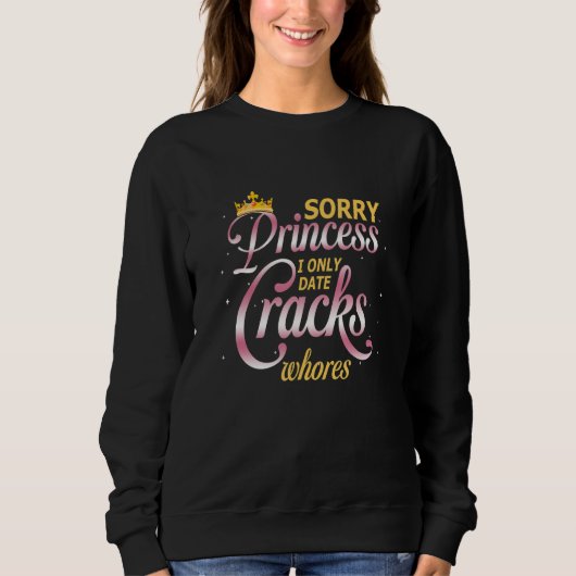 Sorry Princess I only Date Cracks Whois Party Hum Sweatshirt (Vorderseite)