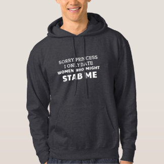 Sorry Princess, I Only Date Women Who Might Stab Hoodie