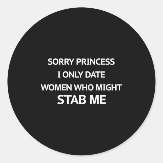 Sorry Princess I Only Date Women Who Might Stab Me Runder Aufkleber (Vorderseite)