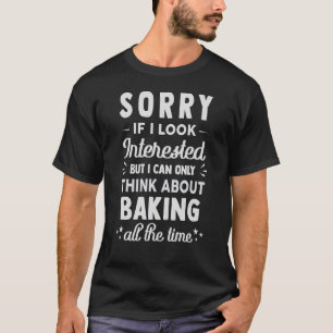 Sorry, wenn ich interessiere denken Sie an Backen  T-Shirt
