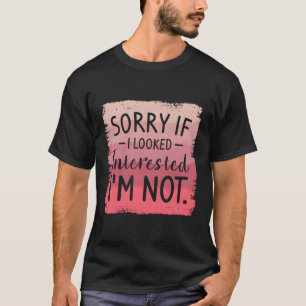 Sorry, wenn ich interessiert bin ich nicht Sarcasm T-Shirt